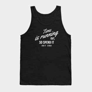 Time is running out, so spend it like it´s gold (White letter) Tank Top